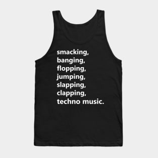 smacking, banging, flopping... techno music. Tank Top